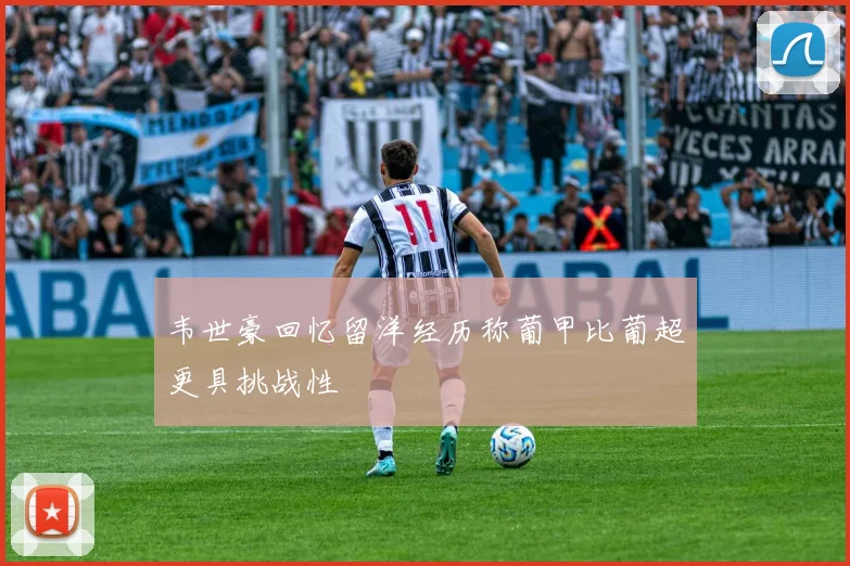 韦世豪回忆留洋经历称葡甲比葡超更具挑战性