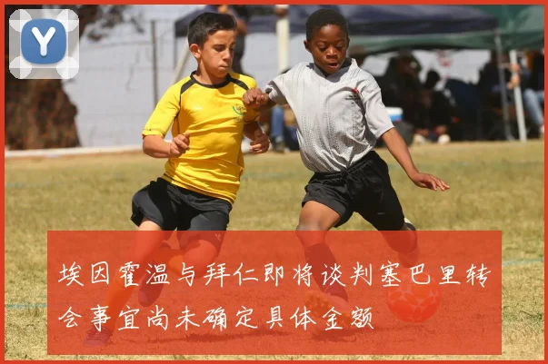 埃因霍温与拜仁即将谈判塞巴里转会事宜尚未确定具体金额